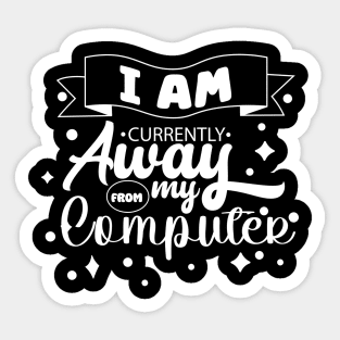 I Am Currently Away From My Computer Sticker